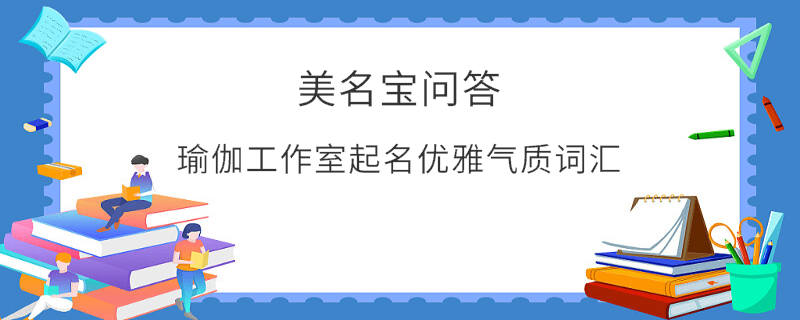 瑜伽工作室起名優(yōu)雅氣質(zhì)詞匯