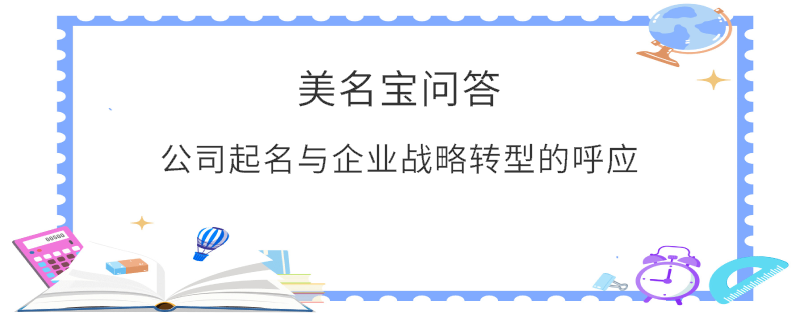 公司起名與企業(yè)戰(zhàn)略轉(zhuǎn)型的呼應(yīng)?