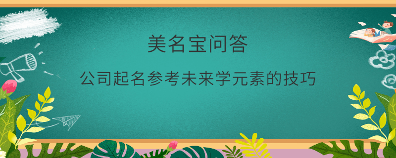 公司起名參考未來學(xué)元素的技巧?