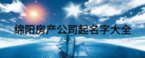 綿陽(yáng)房產(chǎn)公司起名字大全