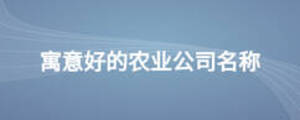 寓意好的農(nóng)業(yè)公司名稱