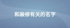 和裝修有關(guān)的名字