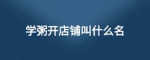 學(xué)粥開(kāi)店鋪叫什么名