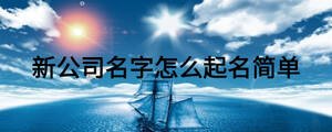 新公司名字怎么起名簡(jiǎn)單