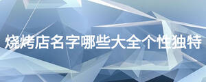 燒烤店名字哪些大全個性獨(dú)特