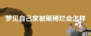 夢(mèng)見(jiàn)自己家被砸稀爛會(huì)怎樣