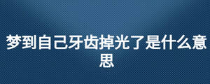 夢(mèng)到自己牙齒掉光了是什么意思