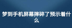 夢到手機(jī)屏幕摔碎了預(yù)示著什么