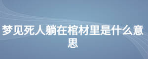 夢(mèng)見死人躺在棺材里是什么意思