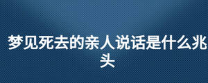 夢(mèng)見死去的親人說話是什么兆頭