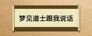 夢(mèng)見(jiàn)道士跟我說(shuō)話