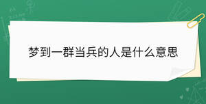 夢到一群當(dāng)兵的人是什么意思