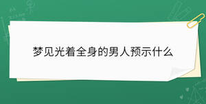 夢見光著全身的男人預(yù)示什么