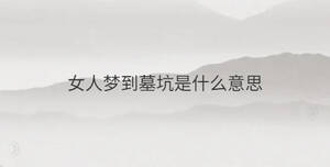 女人夢(mèng)到墓坑是什么意思