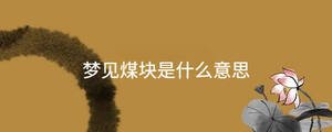 夢(mèng)見煤塊是什么意思