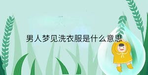男人夢(mèng)見洗衣服是什么意思