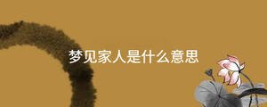 夢(mèng)見(jiàn)家人是什么意思